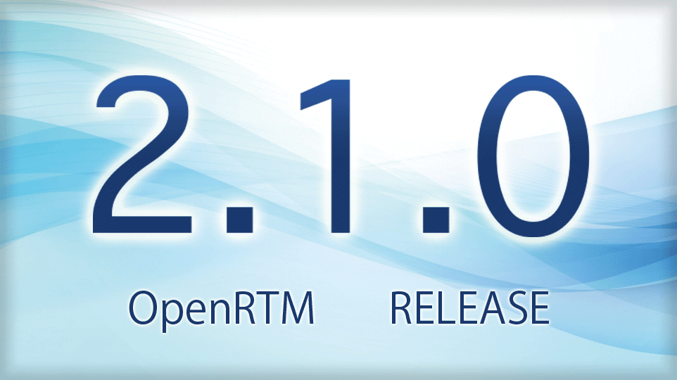 OpenRTM-aist 2.1.0 をリリースしました